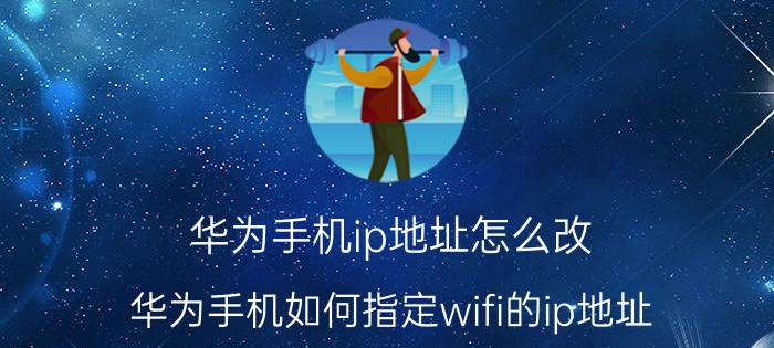 华为手机ip地址怎么改 华为手机如何指定wifi的ip地址？